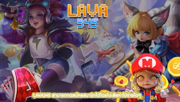 LAVA345 สามารถกดสมัครสมาชิกได้โดยไม่เสียค่าใช้จ่ายใดๆ